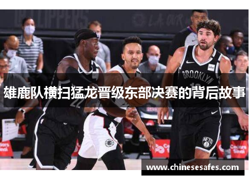 雄鹿队横扫猛龙晋级东部决赛的背后故事
