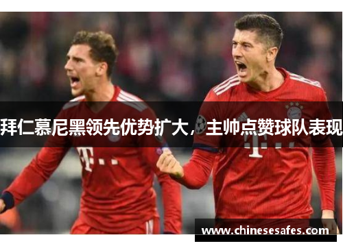 拜仁慕尼黑领先优势扩大，主帅点赞球队表现