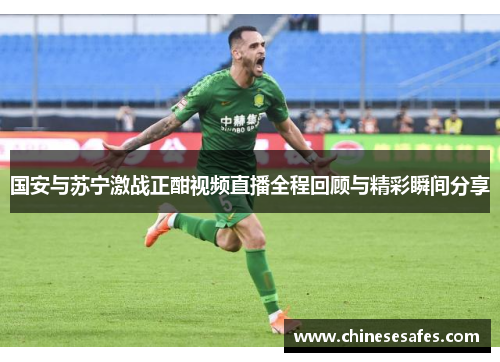 国安与苏宁激战正酣视频直播全程回顾与精彩瞬间分享