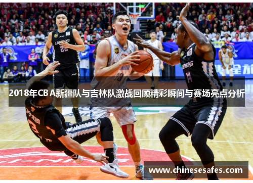 2018年CBA新疆队与吉林队激战回顾精彩瞬间与赛场亮点分析