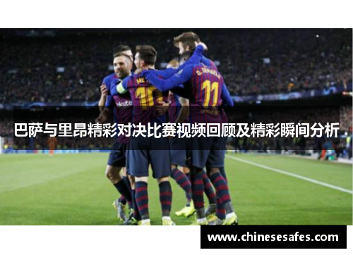 巴萨与里昂精彩对决比赛视频回顾及精彩瞬间分析